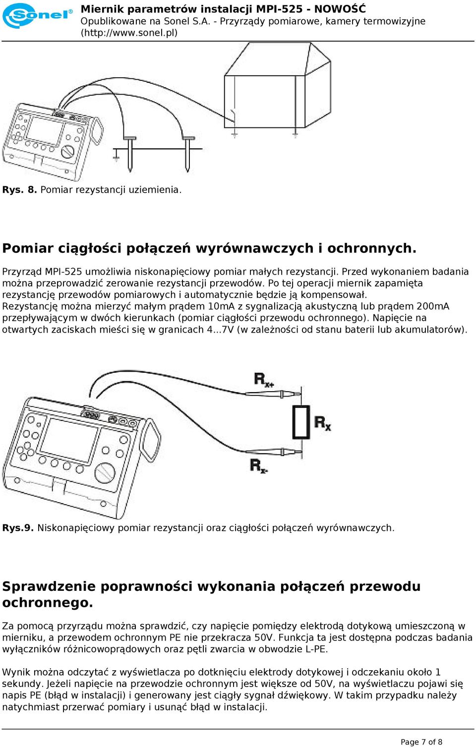 Rezystancję można mierzyć małym prądem 10mA z sygnalizacją akustyczną lub prądem 200mA przepływającym w dwóch kierunkach (pomiar ciągłości przewodu ochronnego).