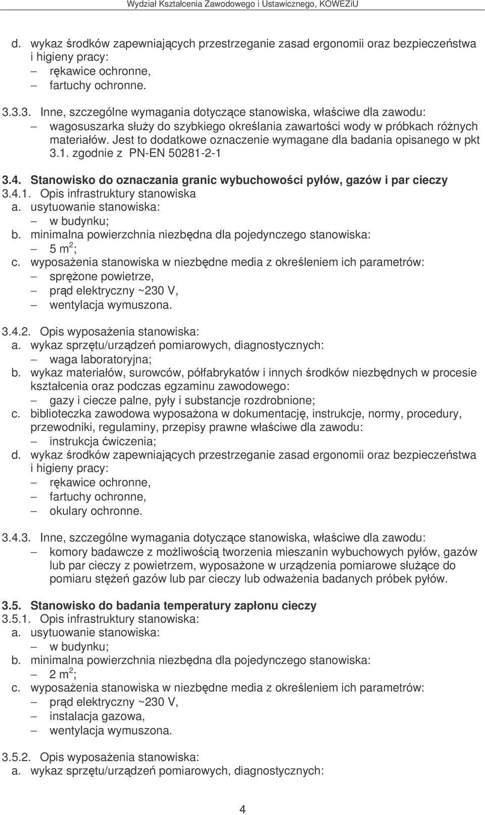 Jest to dodatkowe oznaczenie wymagane dla badania opisanego w pkt 3.1. zgodnie z PN-EN 50281-2-1 3.4. Stanowisko do oznaczania granic wybuchowoci pyłów, gazów i par cieczy 3.4.1. Opis infrastruktury stanowiska 5 m 2 ; c.