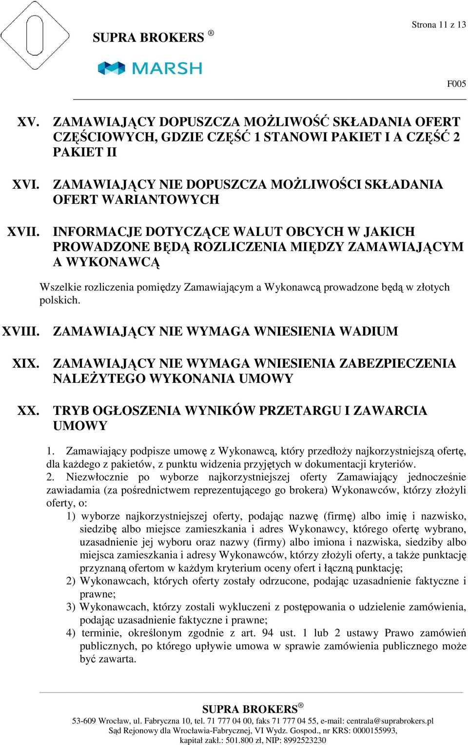 INFORMACJE DOTYCZĄCE WALUT OBCYCH W JAKICH PROWADZONE BĘDĄ ROZLICZENIA MIĘDZY ZAMAWIAJĄCYM A WYKONAWCĄ Wszelkie rozliczenia pomiędzy Zamawiającym a Wykonawcą prowadzone będą w złotych polskich. XVIII.