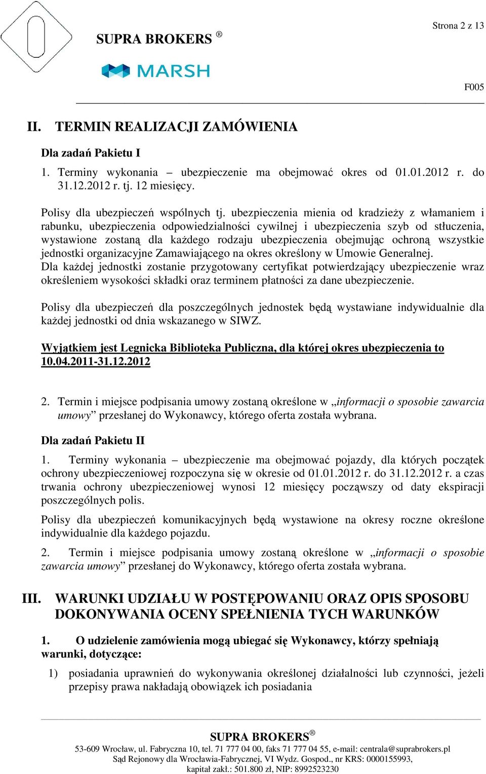 ubezpieczenia mienia od kradzieży z włamaniem i rabunku, ubezpieczenia odpowiedzialności cywilnej i ubezpieczenia szyb od stłuczenia, wystawione zostaną dla każdego rodzaju ubezpieczenia obejmując
