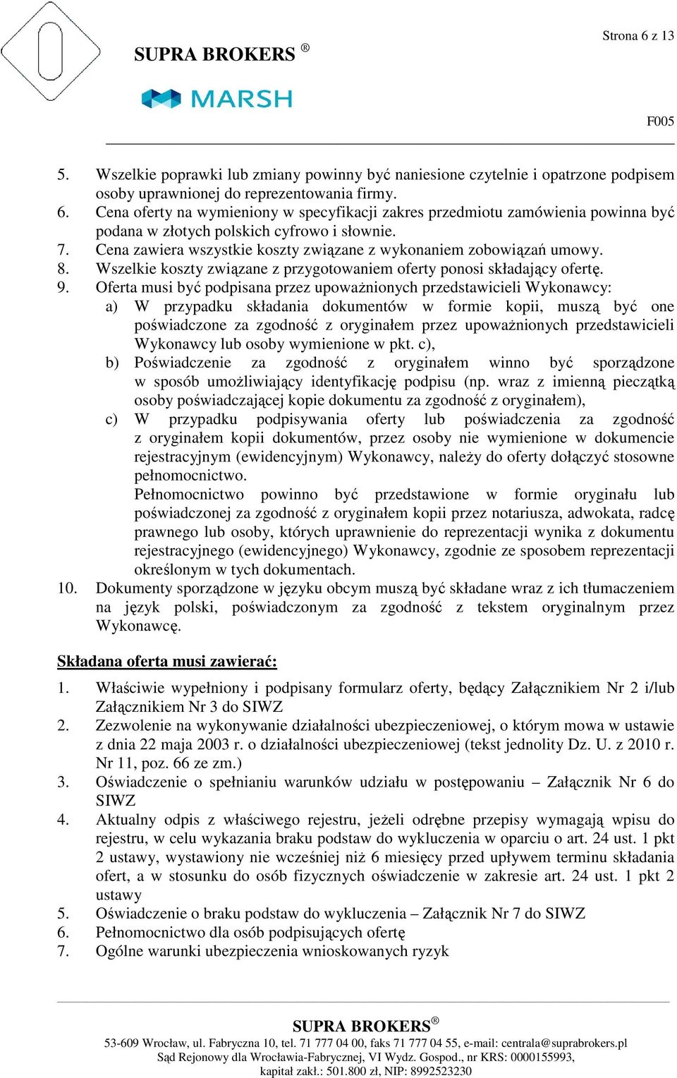 Oferta musi być podpisana przez upoważnionych przedstawicieli Wykonawcy: a) W przypadku składania dokumentów w formie kopii, muszą być one poświadczone za zgodność z oryginałem przez upoważnionych
