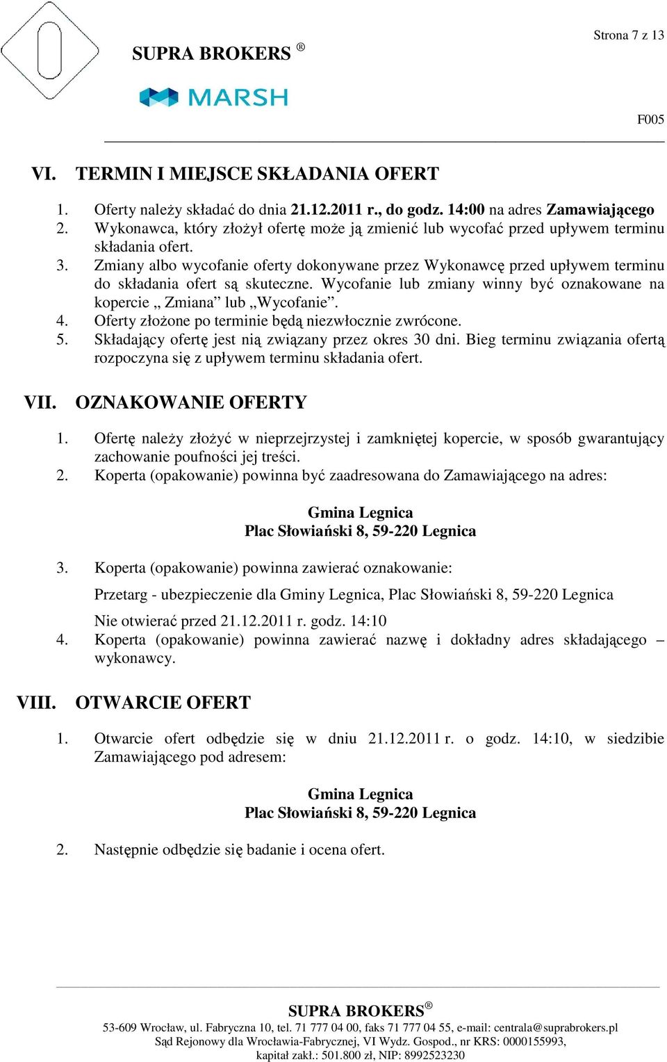 Zmiany albo wycofanie oferty dokonywane przez Wykonawcę przed upływem terminu do składania ofert są skuteczne. Wycofanie lub zmiany winny być oznakowane na kopercie Zmiana lub Wycofanie. 4.