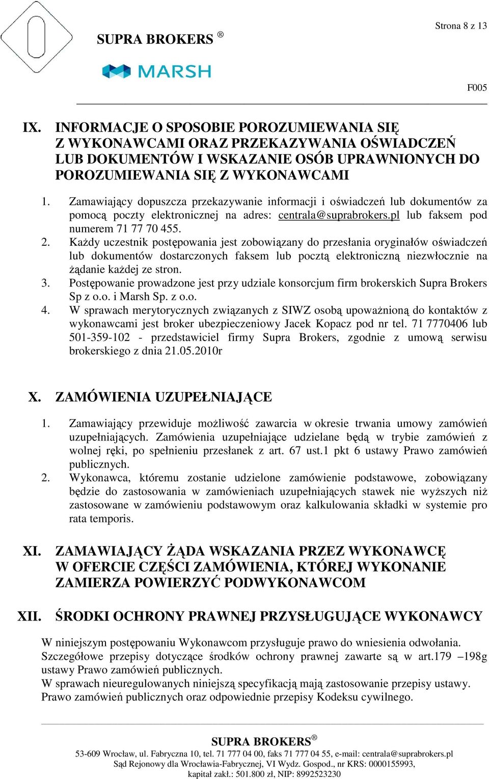 Zamawiający dopuszcza przekazywanie informacji i oświadczeń lub dokumentów za pomocą poczty elektronicznej na adres: centrala@suprabrokers.pl lub faksem pod numerem 71 77 70 455. 2.