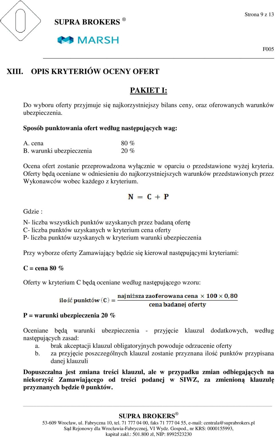 Oferty będą oceniane w odniesieniu do najkorzystniejszych warunków przedstawionych przez Wykonawców wobec każdego z kryterium.