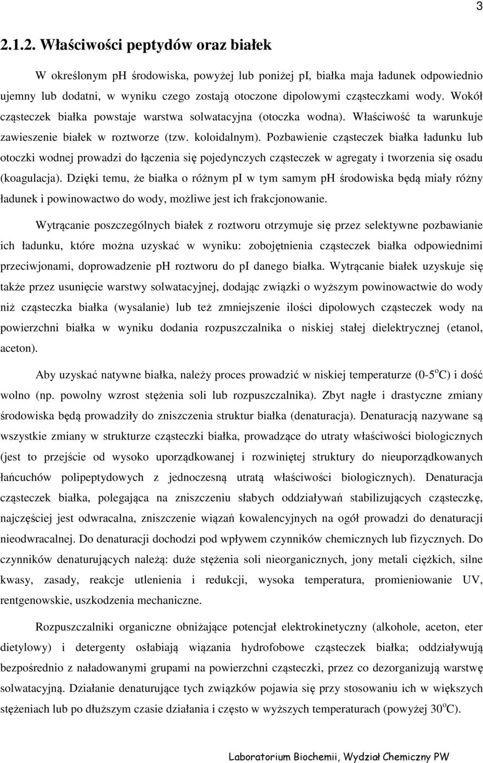 Pozbawienie cząsteczek białka ładunku lub otoczki wodnej prowadzi do łączenia się pojedynczych cząsteczek w agregaty i tworzenia się osadu (koagulacja).