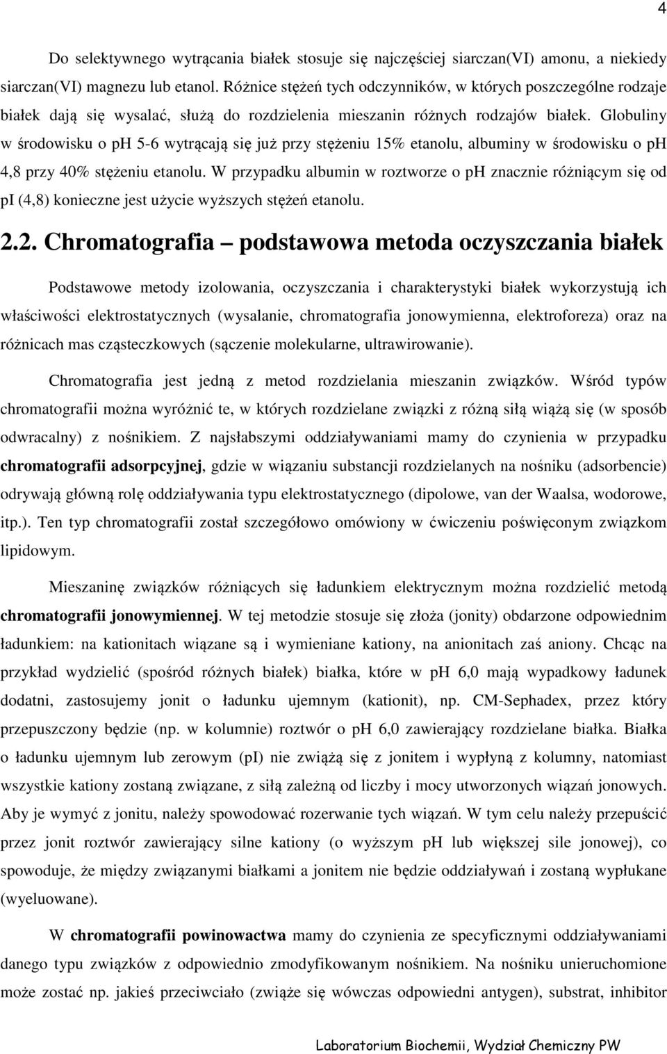 Globuliny w środowisku o ph 5-6 wytrącają się już przy stężeniu 15% etanolu, albuminy w środowisku o ph 4,8 przy 40% stężeniu etanolu.