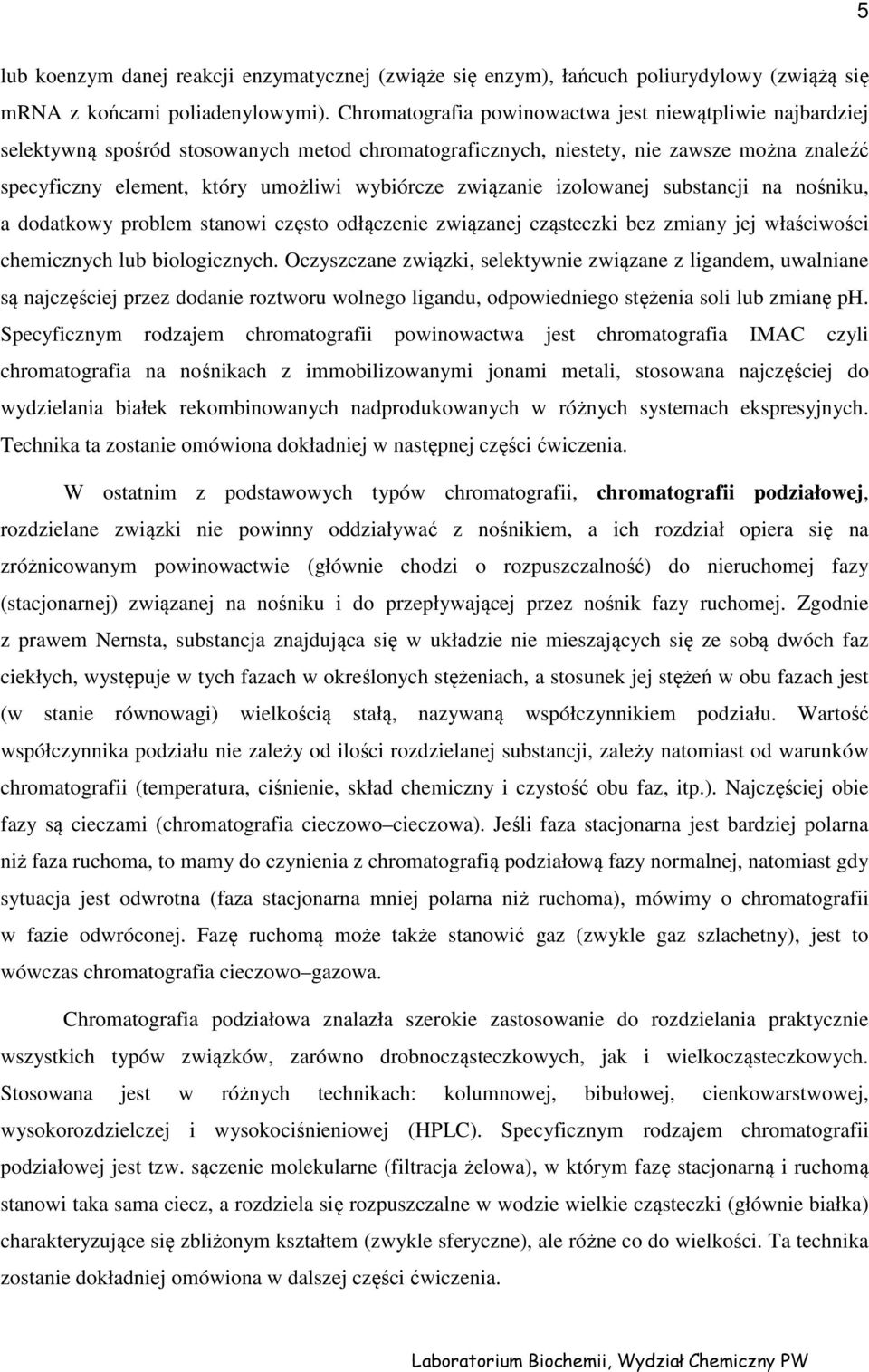 związanie izolowanej substancji na nośniku, a dodatkowy problem stanowi często odłączenie związanej cząsteczki bez zmiany jej właściwości chemicznych lub biologicznych.