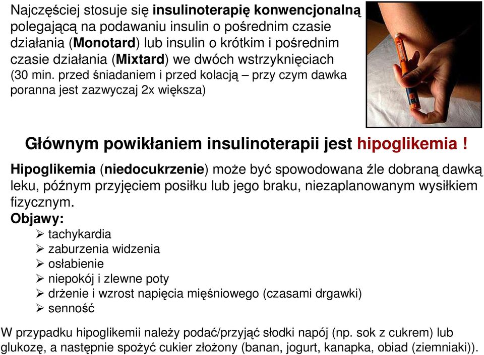 Hipoglikemia (niedocukrzenie) moŝe być spowodowana źle dobraną dawką leku, późnym przyjęciem posiłku lub jego braku, niezaplanowanym wysiłkiem fizycznym.