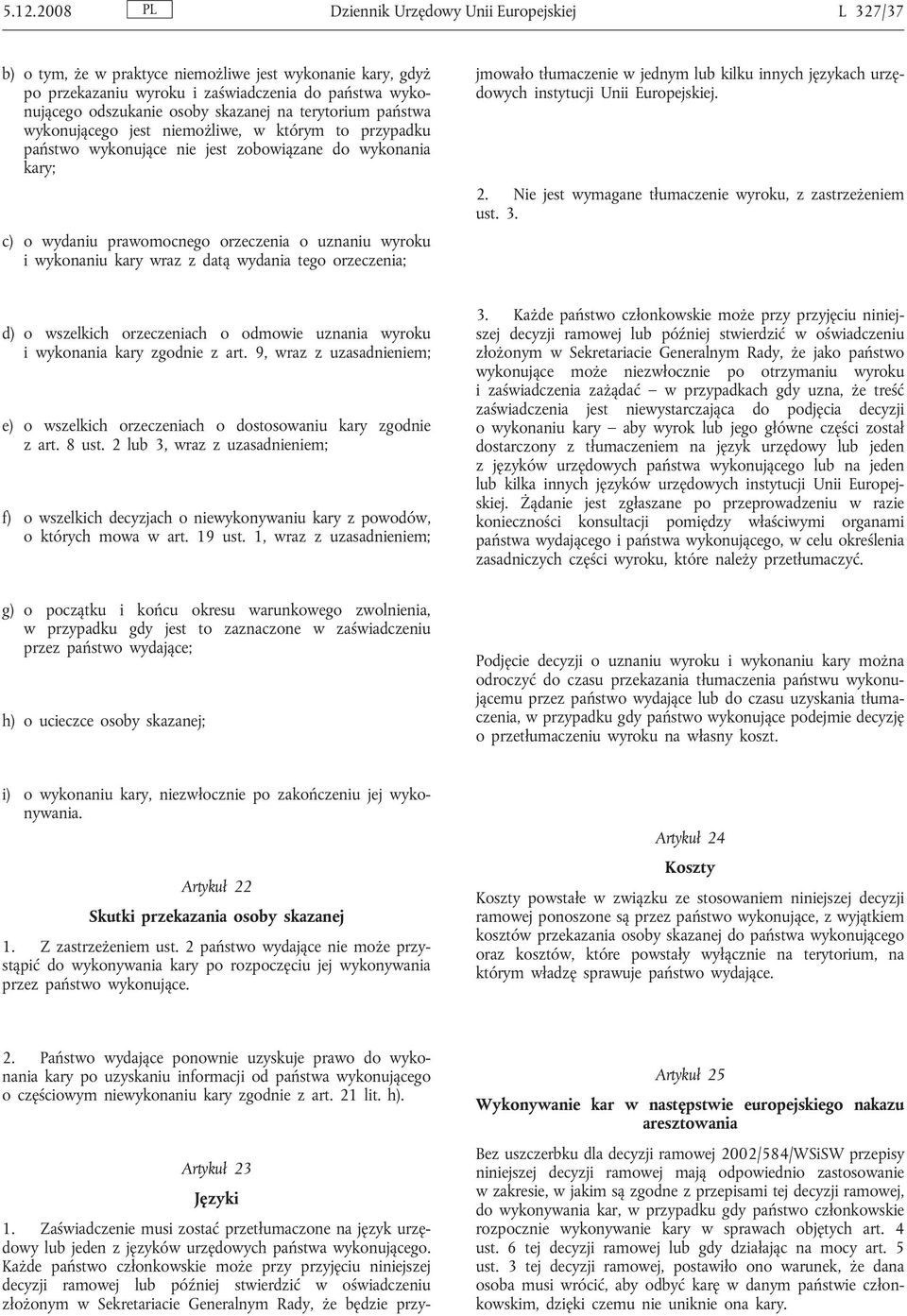wykonaniu kary wraz z datą wydania tego orzeczenia; Artykuł 23 Języki 1. Zaświadczenie musi zostać przetłumaczone na język urzędowy lub jeden z języków urzędowych państwa wykonującego.