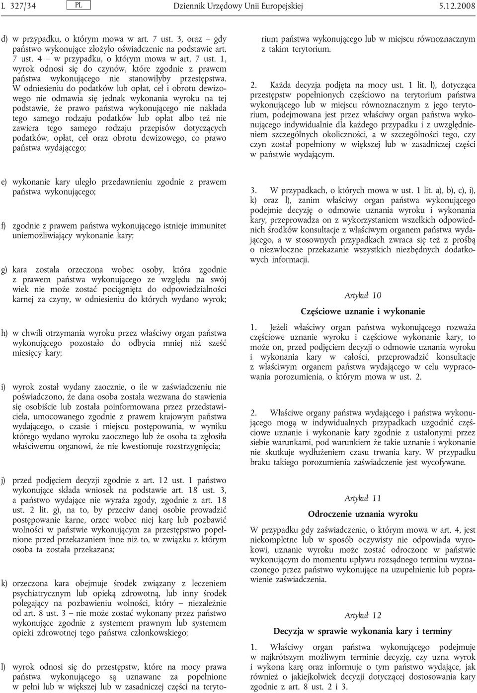 W odniesieniu do podatków lub opłat, ceł i obrotu dewizowego nie odmawia się jednak wykonania wyroku na tej podstawie, że prawo państwa wykonującego nie nakłada tego samego rodzaju podatków lub opłat