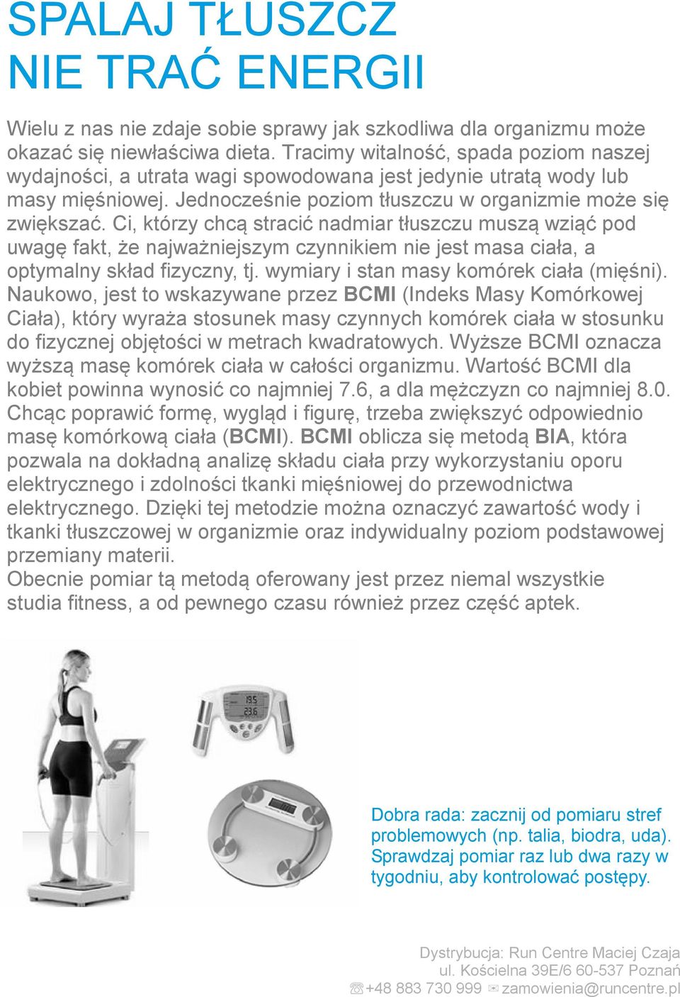 Ci, którzy chcą stracić nadmiar tłuszczu muszą wziąć pod uwagę fakt, że najważniejszym czynnikiem nie jest masa ciała, a optymalny skład fizyczny, tj. wymiary i stan masy komórek ciała (mięśni).