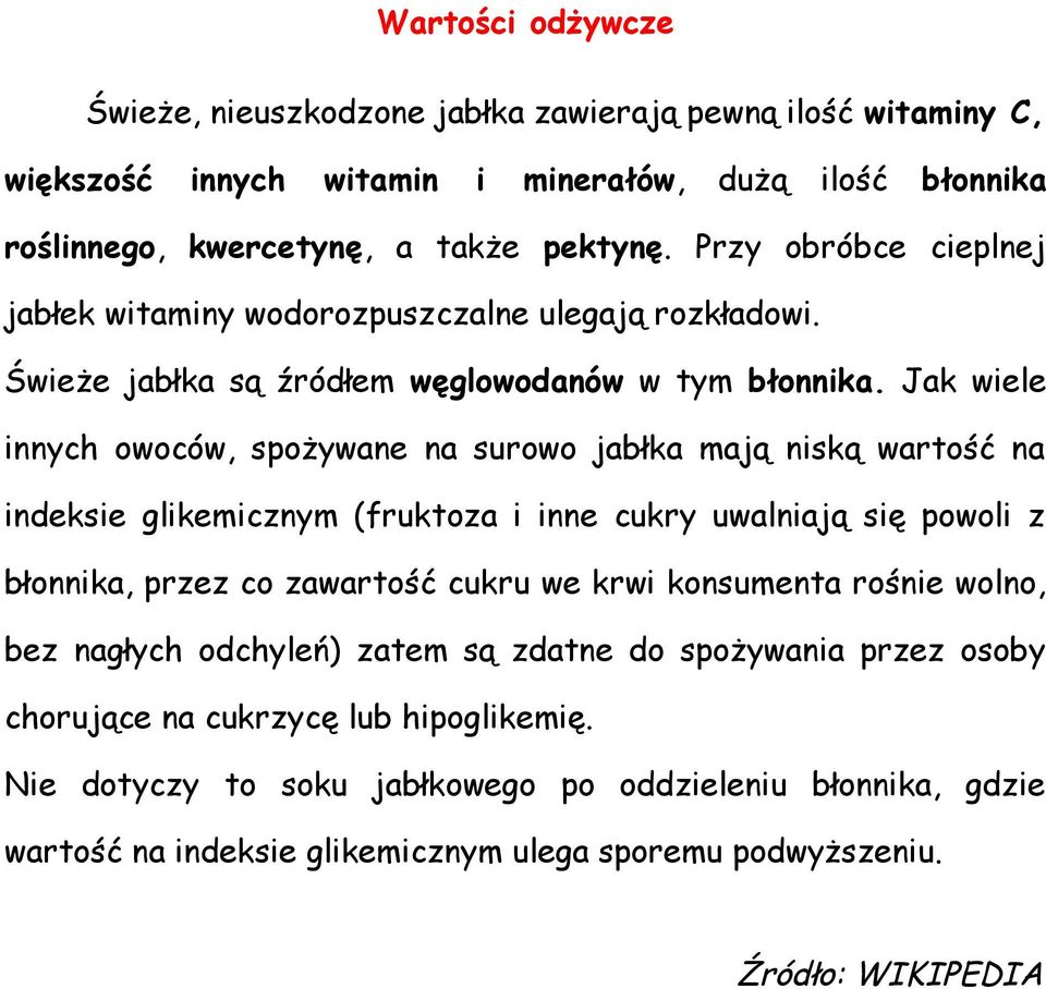 Jak wiele innych owoców, spożywane na surowo jabłka mają niską wartość na indeksie glikemicznym (fruktoza i inne cukry uwalniają się powoli z błonnika, przez co zawartość cukru we krwi