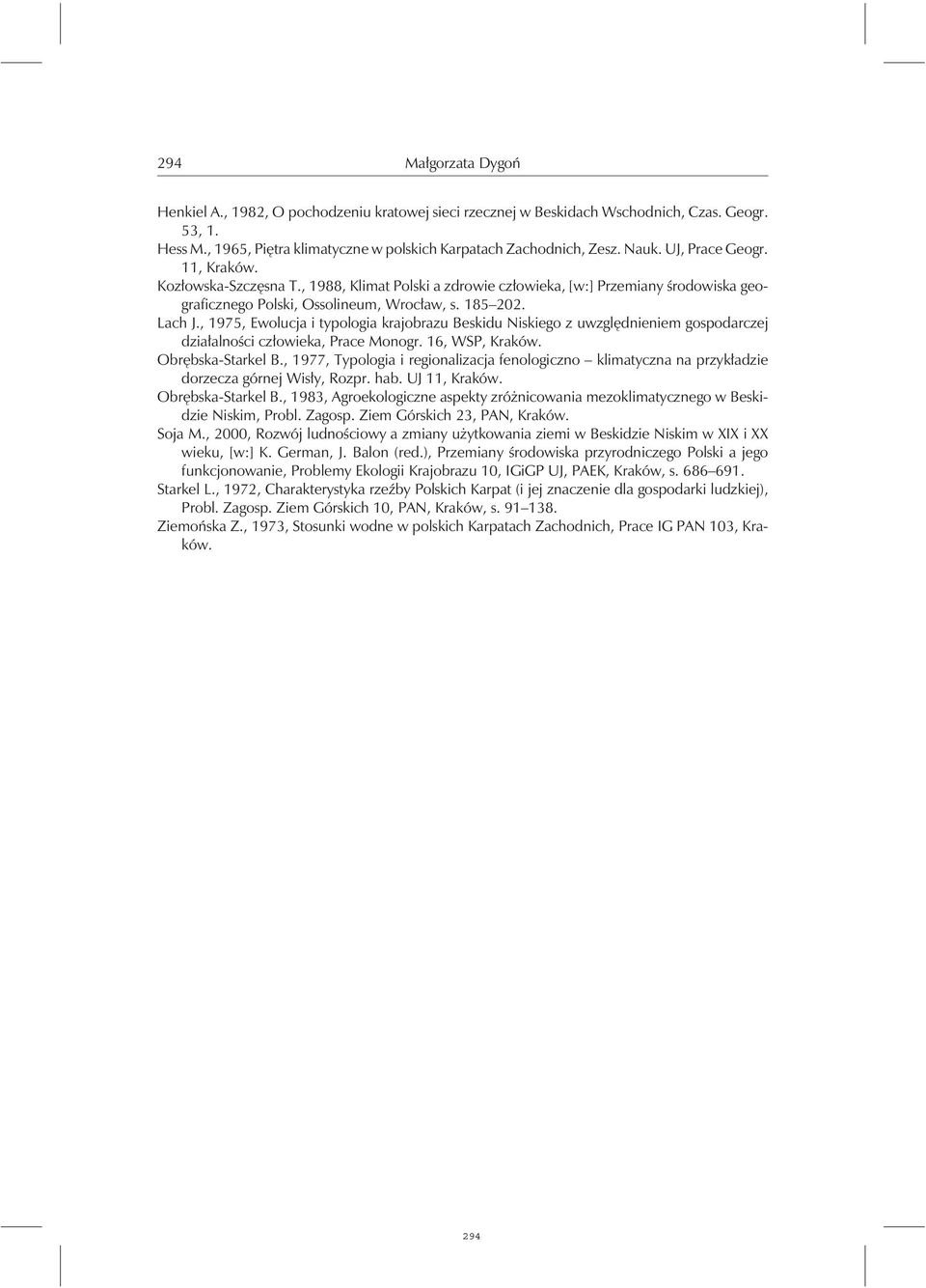 , 1975, Ewolucja i typologia krajobrazu Beskidu Niskiego z uwzględnieniem gospodarczej działalności człowieka, Prace Monogr. 16, WSP, Kraków. Obrębska-Starkel B.