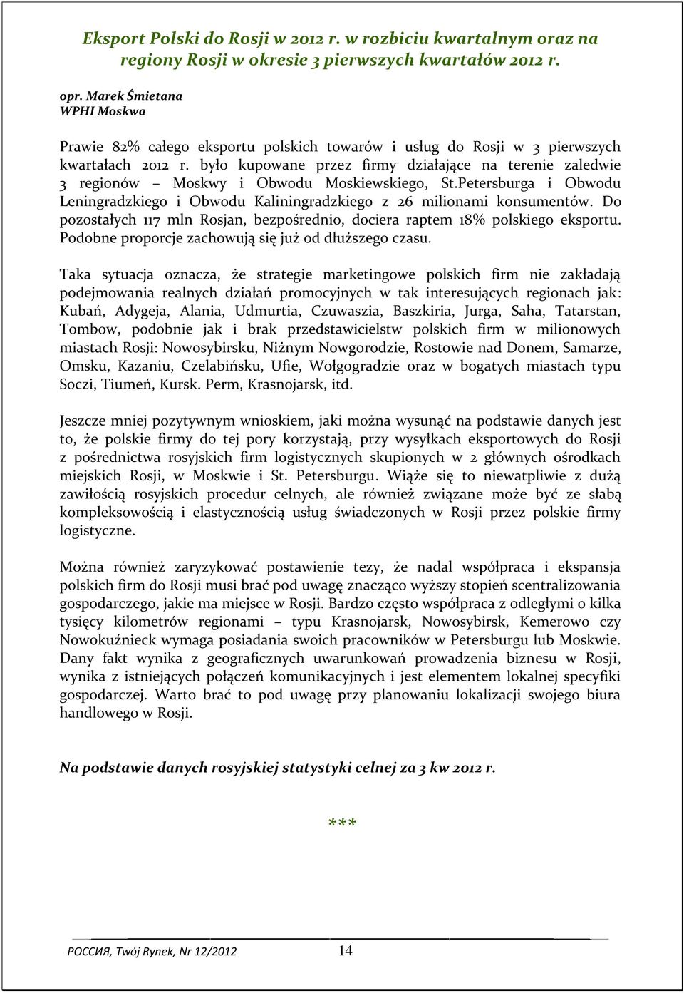 było kupowane przez firmy działające na terenie zaledwie 3 regionów Moskwy i Obwodu Moskiewskiego, St.Petersburga i Obwodu Leningradzkiego i Obwodu Kaliningradzkiego z 26 milionami konsumentów.