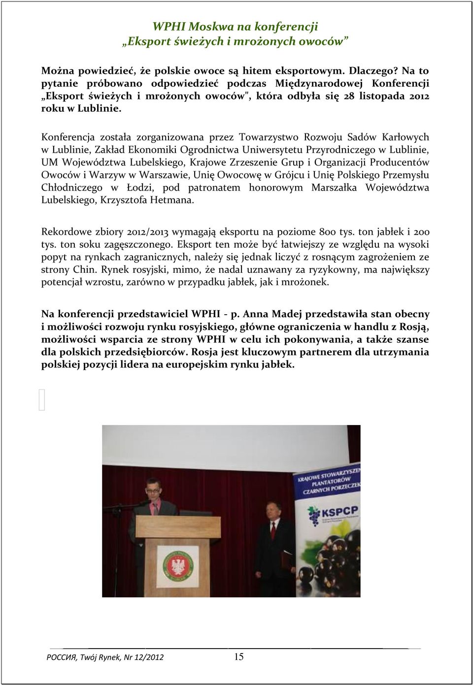 Konferencja została zorganizowana przez Towarzystwo Rozwoju Sadów Karłowych w Lublinie, Zakład Ekonomiki Ogrodnictwa Uniwersytetu Przyrodniczego w Lublinie, UM Województwa Lubelskiego, Krajowe