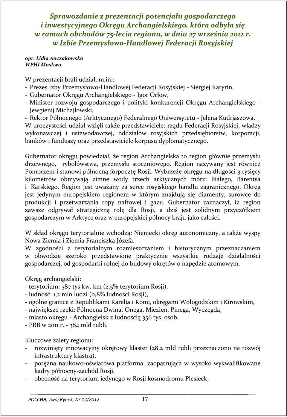 : - Prezes Izby Przemysłowo-Handlowej Federacji Rosyjskiej - Siergiej Katyrin, - Gubernator Okręgu Archangielskiego - Igor Orłow, - Minister rozwoju gospodarczego i polityki konkurencji Okręgu