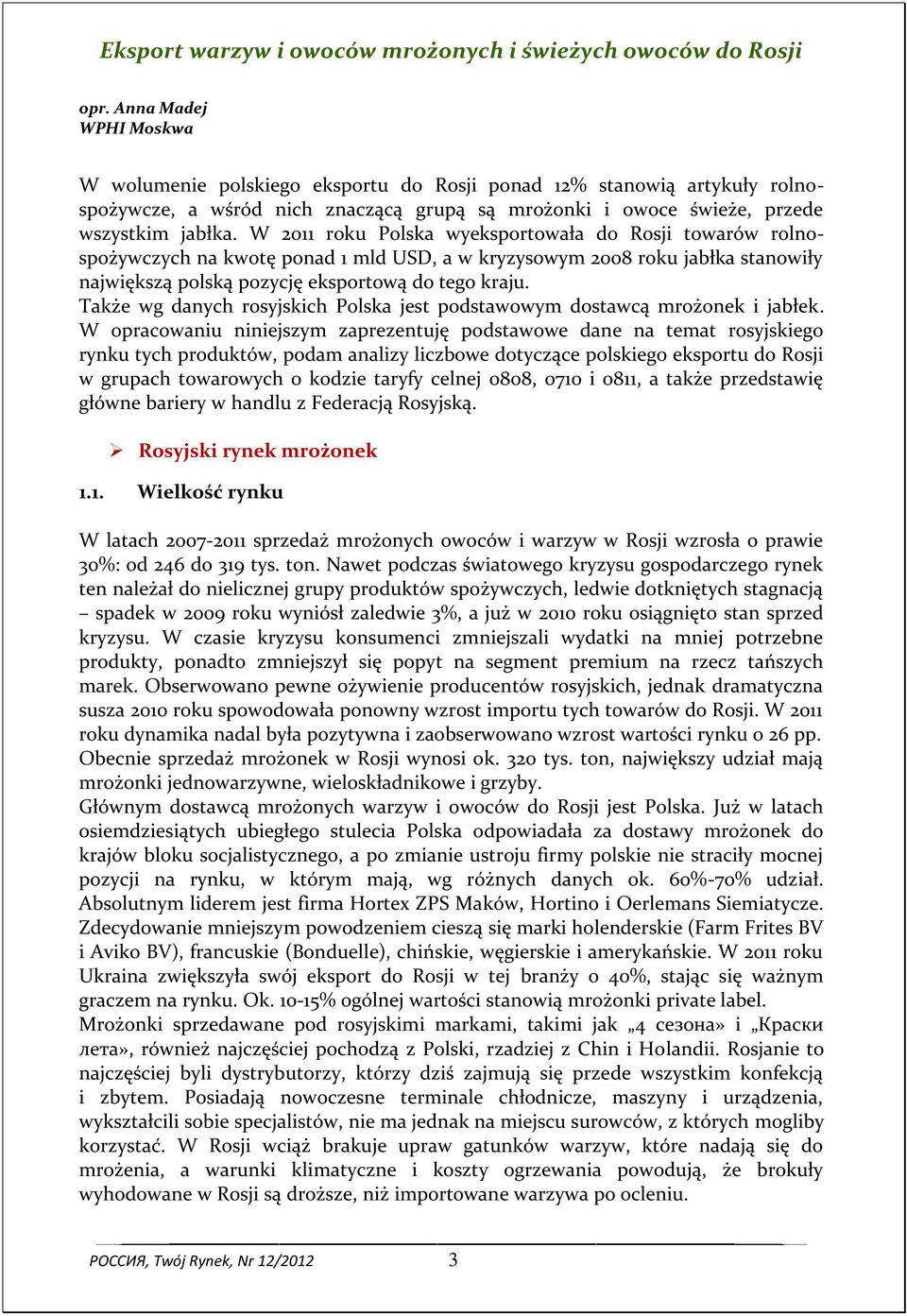 W 2011 roku Polska wyeksportowała do Rosji towarów rolnospożywczych na kwotę ponad 1 mld USD, a w kryzysowym 2008 roku jabłka stanowiły największą polską pozycję eksportową do tego kraju.