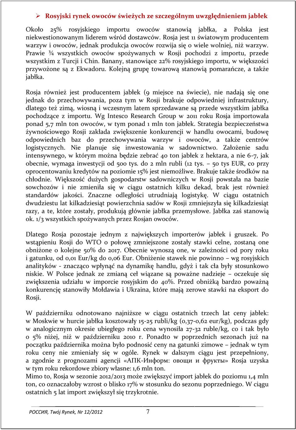 Prawie ¾ wszystkich owoców spożywanych w Rosji pochodzi z importu, przede wszystkim z Turcji i Chin. Banany, stanowiące 22% rosyjskiego importu, w większości przywożone są z Ekwadoru.