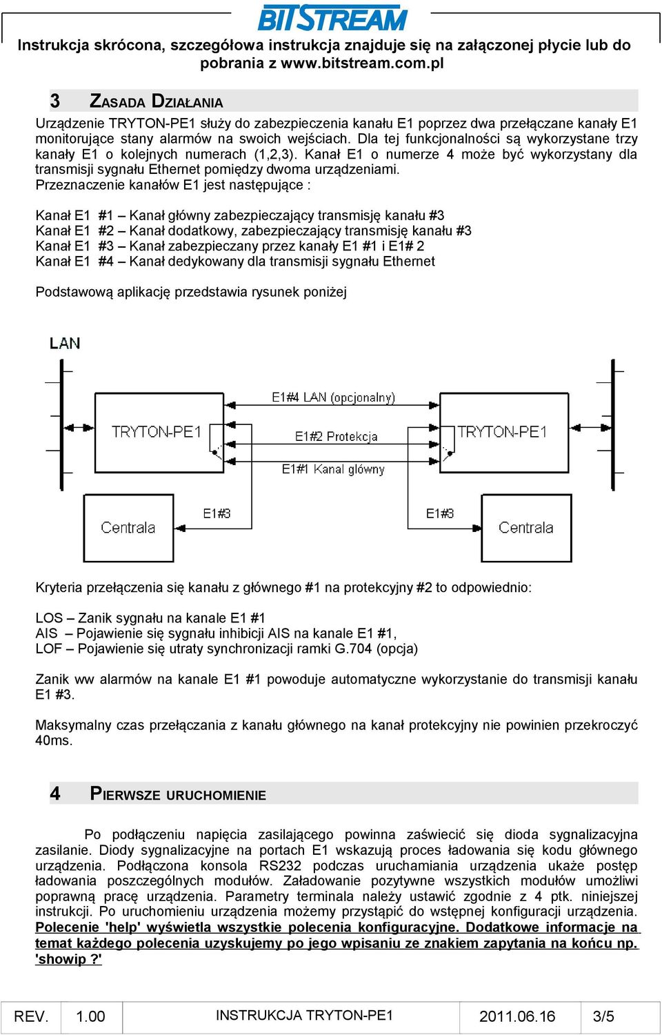 Przeznaczenie kanałów E1 jest następujące : Kanał E1 #1 Kanał główny zabezpieczający transmisję kanału #3 Kanał E1 #2 Kanał dodatkowy, zabezpieczający transmisję kanału #3 Kanał E1 #3 Kanał