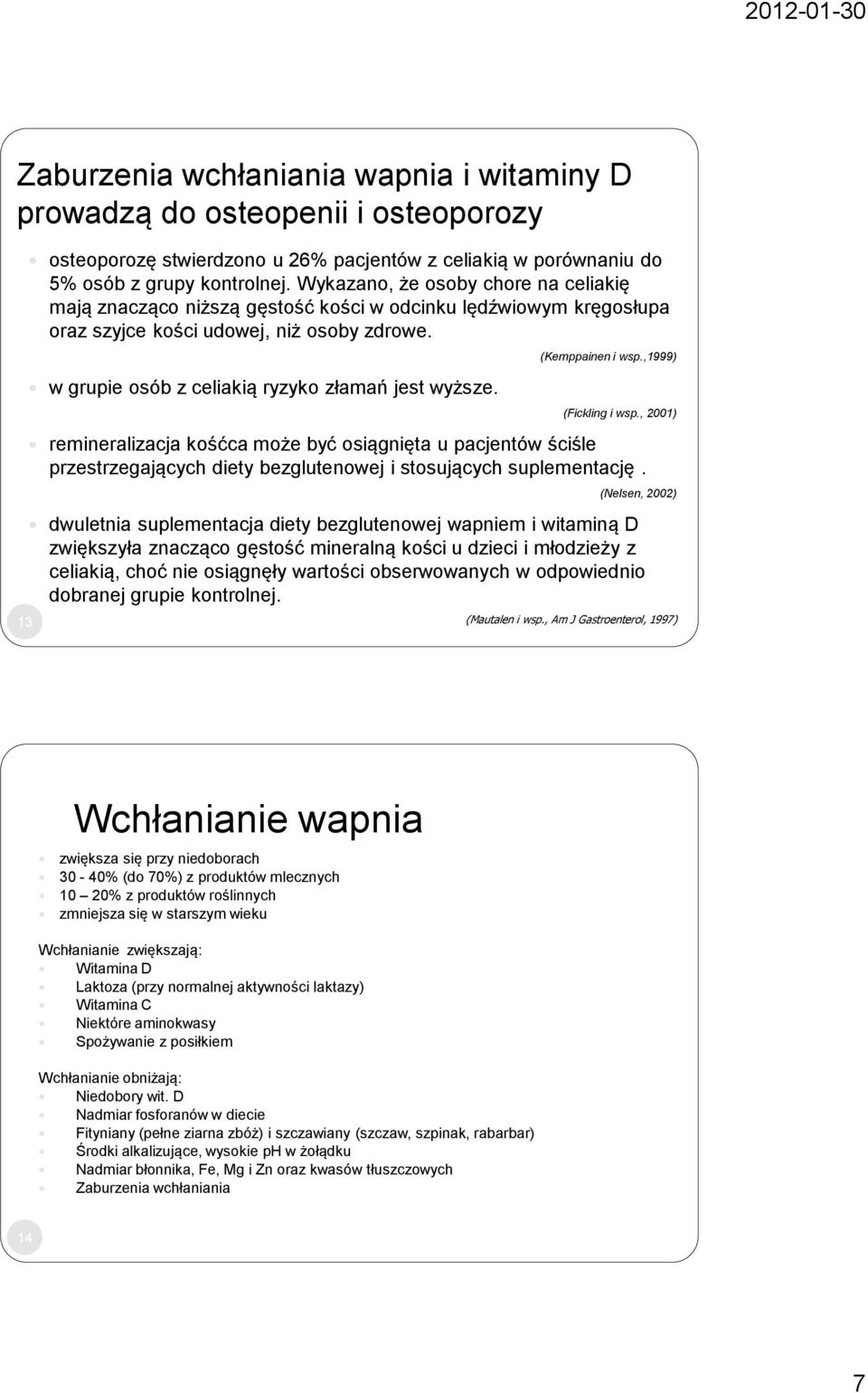 (Kemppainen i wsp.,1999) (Fickling i wsp., 2001) remineralizacja kośćca może być osiągnięta u pacjentów ściśle przestrzegających diety bezglutenowej i stosujących suplementację.