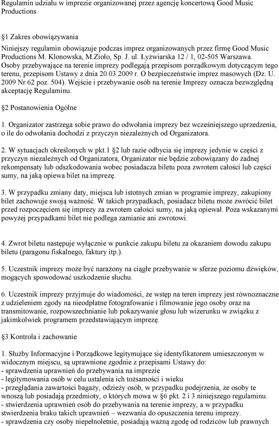 Osoby przebywające na terenie imprezy podlegają przepisom porządkowym dotyczącym tego terenu, przepisom Ustawy z dnia 20.03.2009 r. O bezpieczeństwie imprez masowych (Dz. U. 2009 Nr 62 poz. 504).