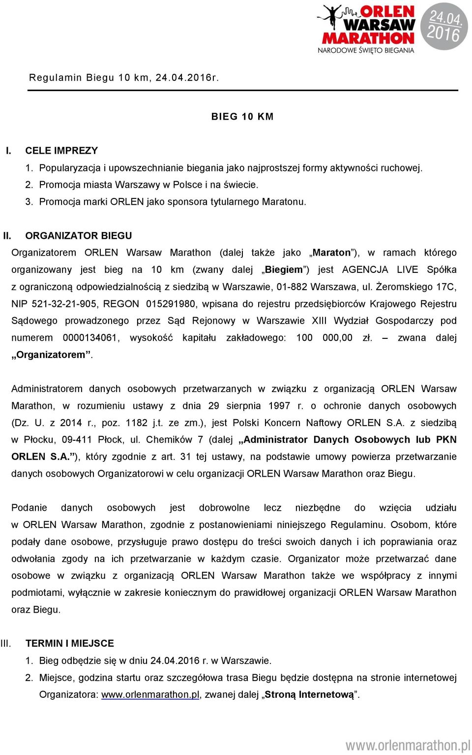 ORGANIZATOR BIEGU Organizatorem ORLEN Warsaw Marathon (dalej także jako Maraton ), w ramach którego organizowany jest bieg na 10 km (zwany dalej Biegiem ) jest AGENCJA LIVE Spółka z ograniczoną