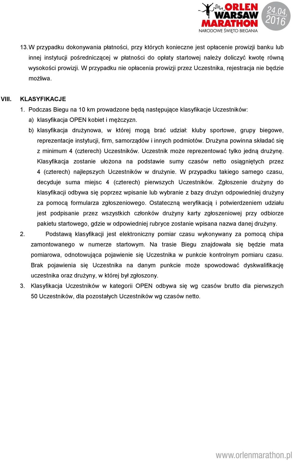 Podczas Biegu na 10 km prowadzone będą następujące klasyfikacje Uczestników: a) klasyfikacja OPEN kobiet i mężczyzn.