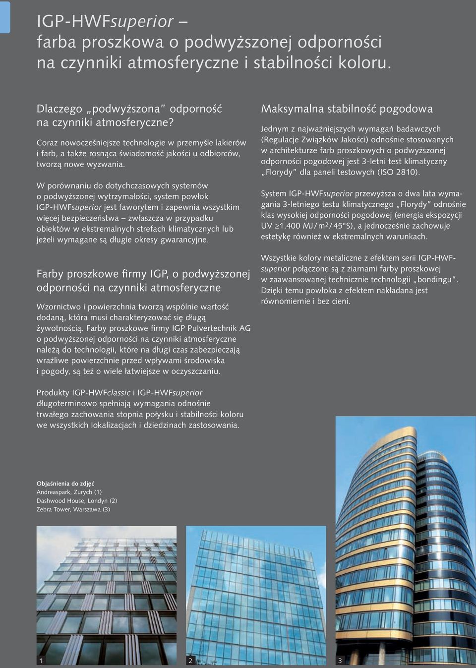 W porównaniu do dotychczasowych systemów o podwyższonej wytrzymałości, system powłok IGP-HWFsuperior jest faworytem i zapewnia wszystkim więcej bezpieczeństwa zwłaszcza w przypadku obiektów w