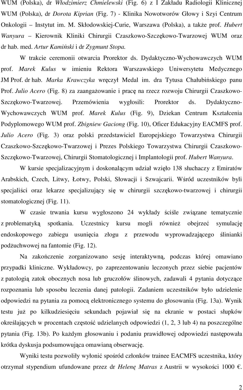 W trakcie ceremonii otwarcia Prorektor ds. Dydaktyczno-Wychowawczych WUM prof. Marek Kulus w imieniu Rektora Warszawskiego Uniwersytetu Medycznego JM Prof. dr hab. Marka Krawczyka wręczył Medal im.