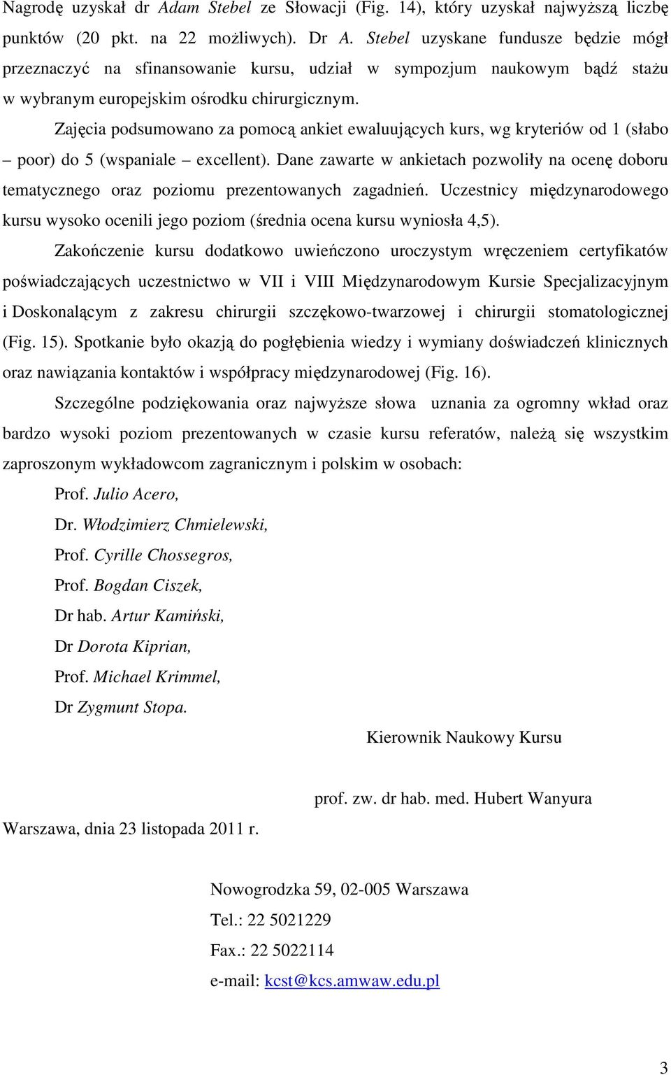 Zajęcia podsumowano za pomocą ankiet ewaluujących kurs, wg kryteriów od 1 (słabo poor) do 5 (wspaniale excellent).