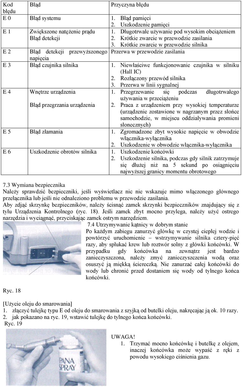 Niewłaściwe funkcjonowanie czujnika w silniku (Hall IC) 2. Rozłączony przewód silnika 3. Przerwa w linii sygnalnej E 4 Wnętrze urządzenia Błąd przegrzania urządzenia 1.