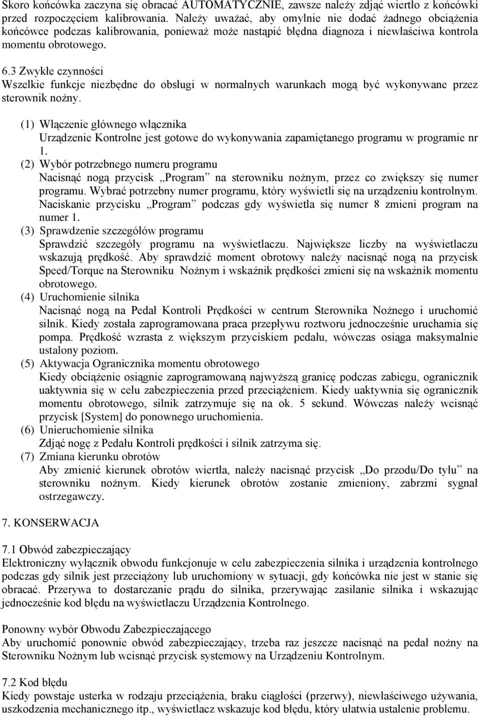 3 Zwykłe czynności Wszelkie funkcje niezbędne do obsługi w normalnych warunkach mogą być wykonywane przez sterownik nożny.