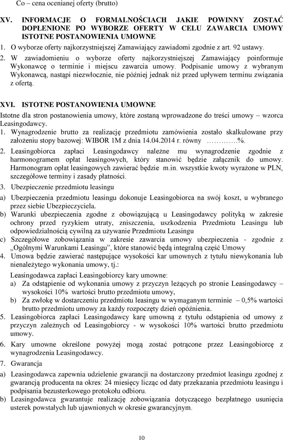 W zawiadomieniu o wyborze oferty najkorzystniejszej Zamawiający poinformuje Wykonawcę o terminie i miejscu zawarcia umowy.