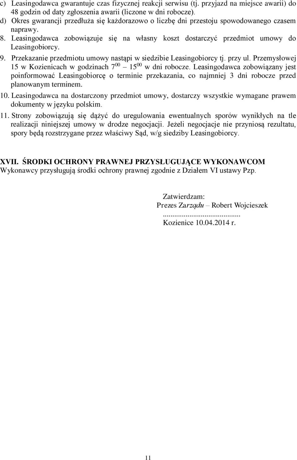 Przekazanie przedmiotu umowy nastąpi w siedzibie Leasingobiorcy tj. przy ul. Przemysłowej 15 w Kozienicach w godzinach 7 00 15 00 w dni robocze.