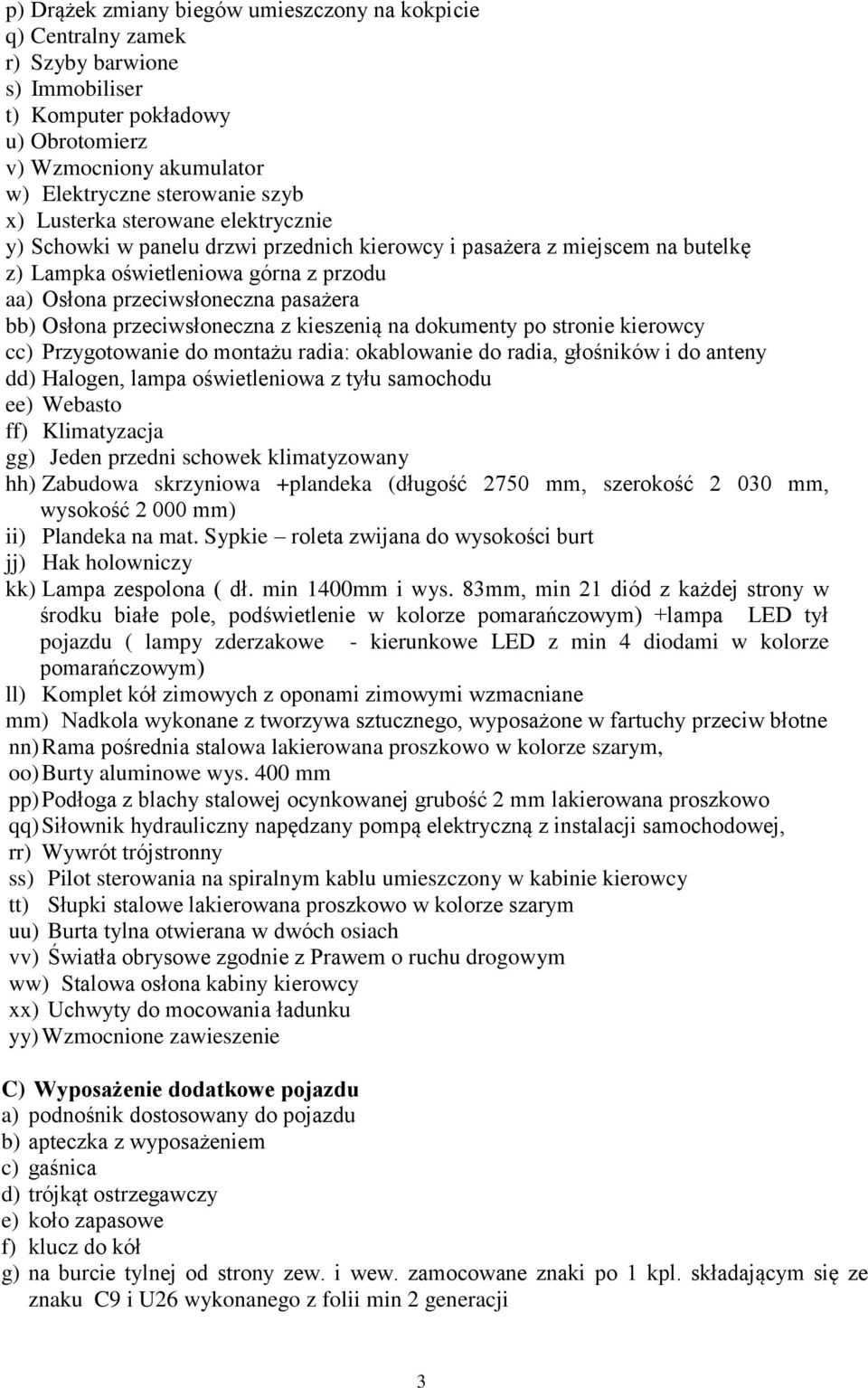 przeciwsłoneczna z kieszenią na dokumenty po stronie kierowcy cc) Przygotowanie do montażu radia: okablowanie do radia, głośników i do anteny dd) Halogen, lampa oświetleniowa z tyłu samochodu ee)