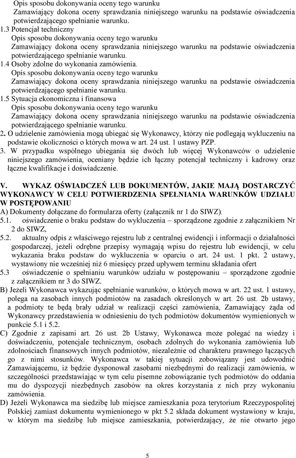 5 Sytuacja ekonomiczna i finansowa Opis sposobu dokonywania oceny tego warunku Zamawiający dokona oceny sprawdzania niniejszego warunku na podstawie oświadczenia potwierdzającego spełnianie warunku.