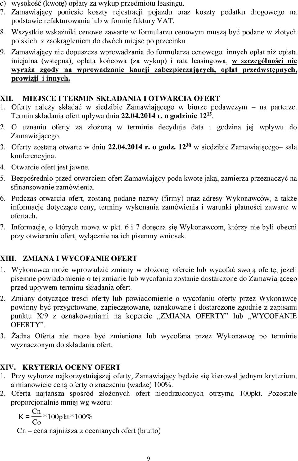 Zamawiający nie dopuszcza wprowadzania do formularza cenowego innych opłat niż opłata inicjalna (wstępna), opłata końcowa (za wykup) i rata leasingowa, w szczególności nie wyraża zgody na