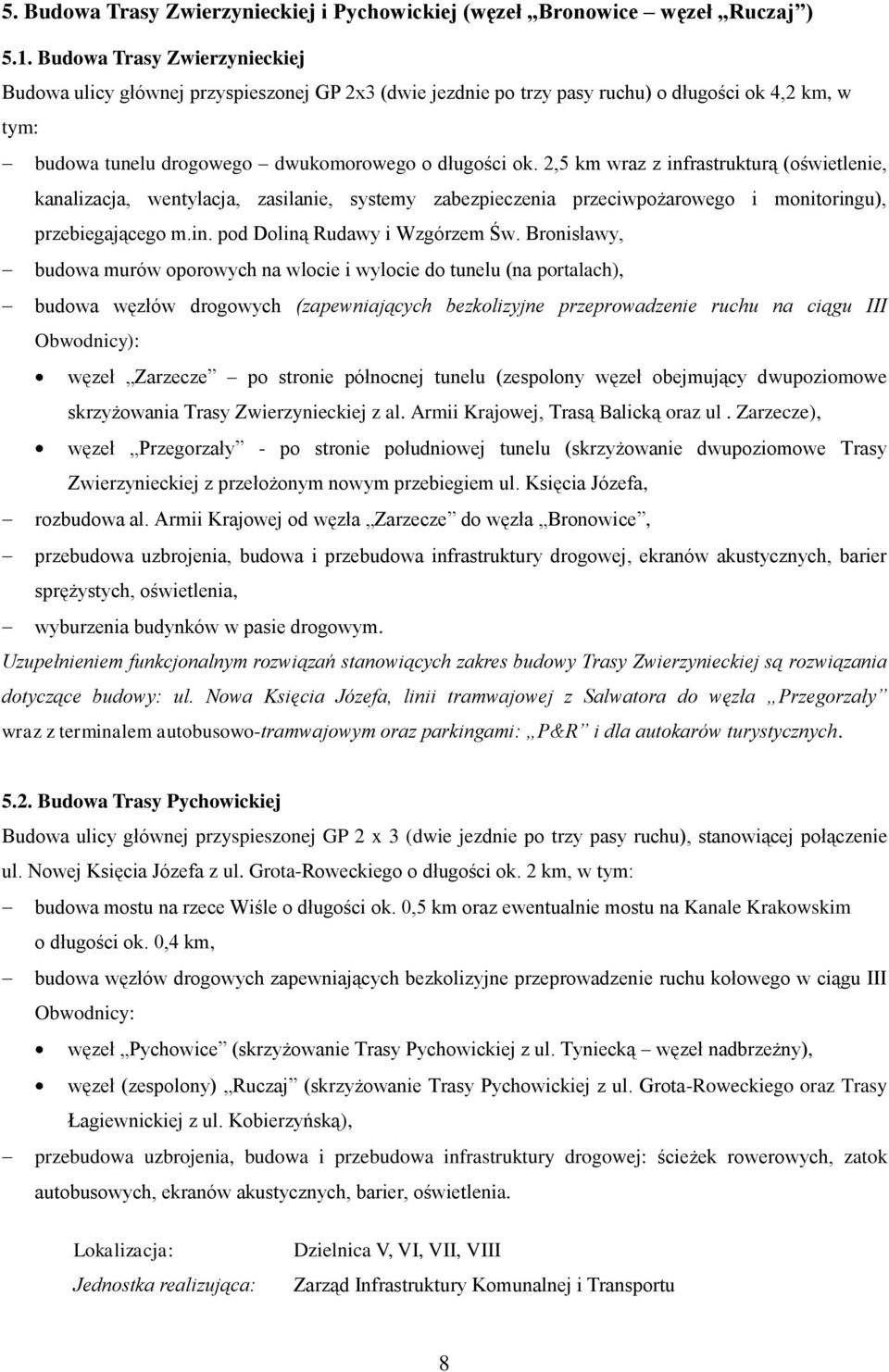2,5 km wraz z infrastrukturą (oświetlenie, kanalizacja, wentylacja, zasilanie, systemy zabezpieczenia przeciwpożarowego i monitoringu), przebiegającego m.in. pod Doliną Rudawy i Wzgórzem Św.
