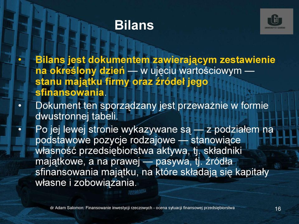 Po jej lewej stronie wykazywane są z podziałem na podstawowe pozycje rodzajowe stanowiące własność przedsiębiorstwa aktywa, tj.