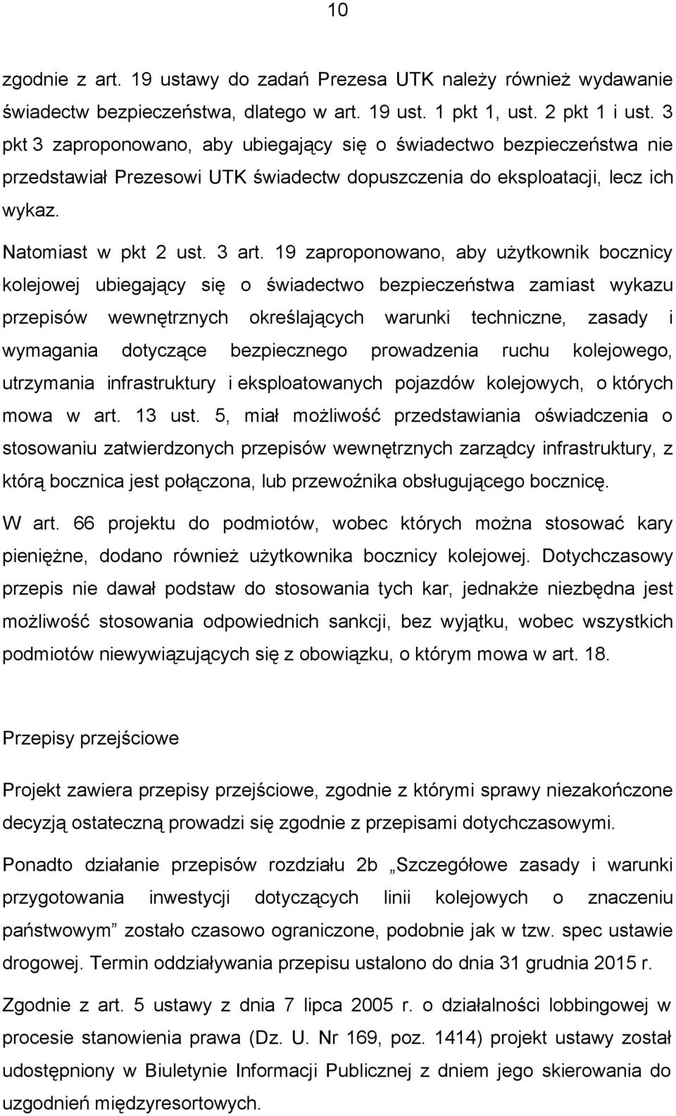 19 zaproponowano, aby użytkownik bocznicy kolejowej ubiegający się o świadectwo bezpieczeństwa zamiast wykazu przepisów wewnętrznych określających warunki techniczne, zasady i wymagania dotyczące