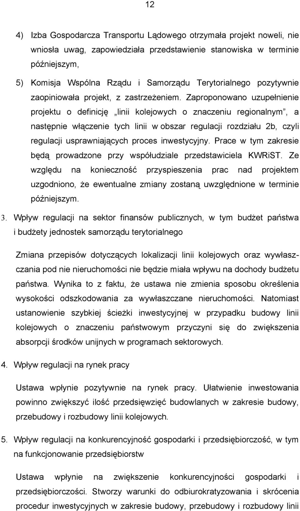 Zaproponowano uzupełnienie projektu o definicję linii kolejowych o znaczeniu regionalnym, a następnie włączenie tych linii w obszar regulacji rozdziału 2b, czyli regulacji usprawniających proces