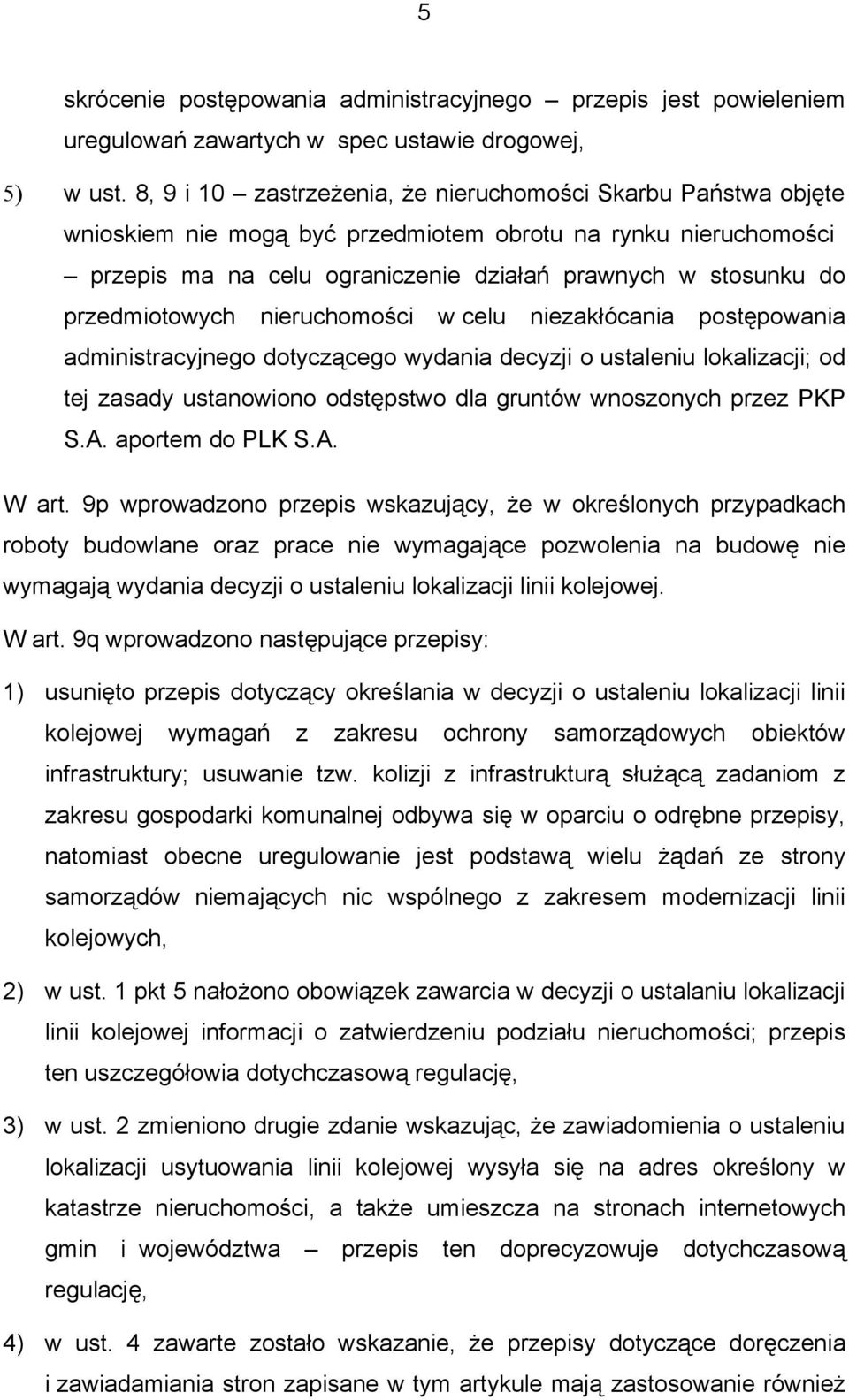 przedmiotowych nieruchomości w celu niezakłócania postępowania administracyjnego dotyczącego wydania decyzji o ustaleniu lokalizacji; od tej zasady ustanowiono odstępstwo dla gruntów wnoszonych przez