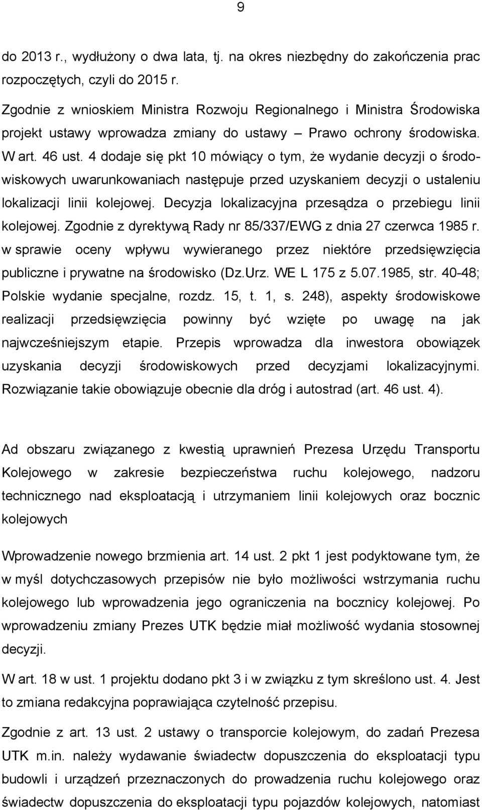 4 dodaje się pkt 10 mówiący o tym, że wydanie decyzji o środowiskowych uwarunkowaniach następuje przed uzyskaniem decyzji o ustaleniu lokalizacji linii kolejowej.