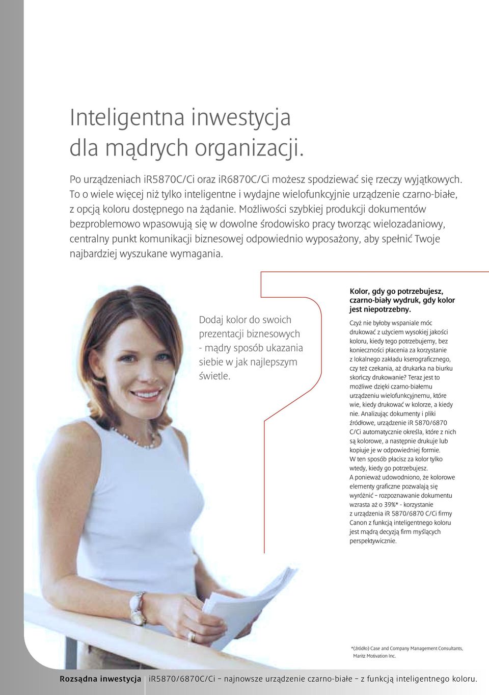 Możliwości szybkiej produkcji dokumentów bezproblemowo wpasowują się w dowolne środowisko pracy tworząc wielozadaniowy, centralny punkt komunikacji biznesowej odpowiednio wyposażony, aby spełnić