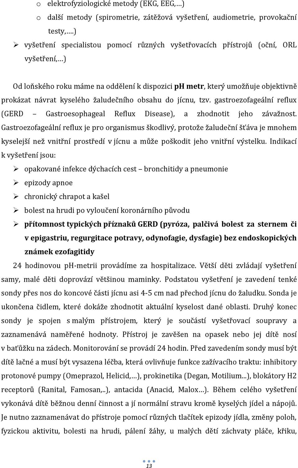 žaludečního obsahu do jícnu, tzv. gastroezofageální reflux (GERD Gastroesophageal Reflux Disease), a zhodnotit jeho závažnost.