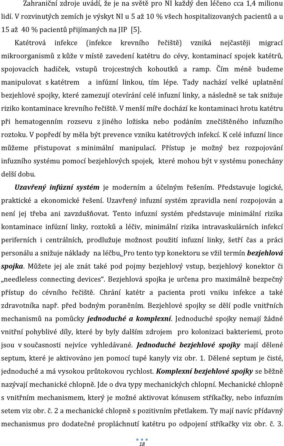 Katétrová infekce (infekce krevního řečiště) vzniká nejčastěji migrací mikroorganismů z kůže v místě zavedení katétru do cévy, kontaminací spojek katétrů, spojovacích hadiček, vstupů trojcestných