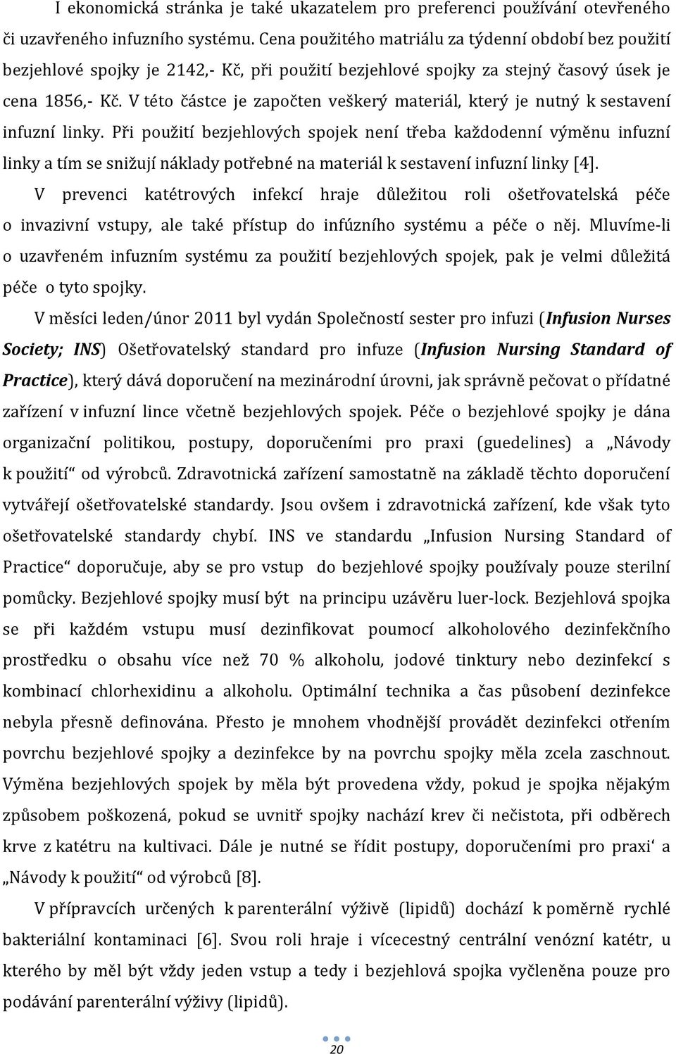 V této částce je započten veškerý materiál, který je nutný k sestavení infuzní linky.