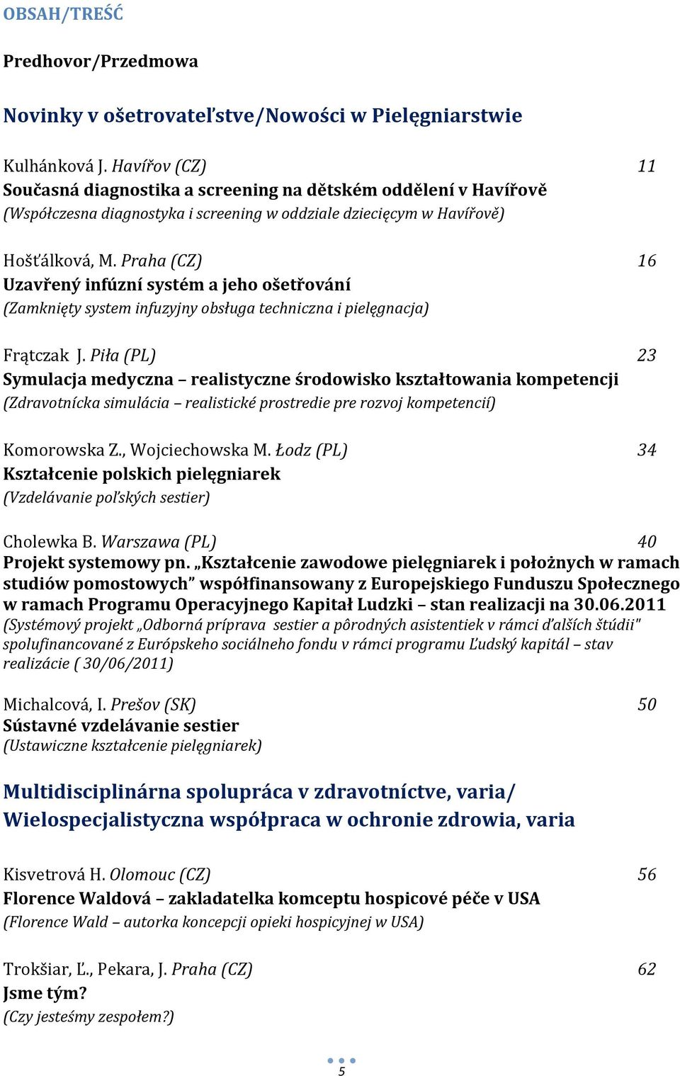 Praha (CZ) 16 Uzavřený infúzní systém a jeho ošetřování (Zamknięty system infuzyjny obsługa techniczna i pielęgnacja) Frątczak J.