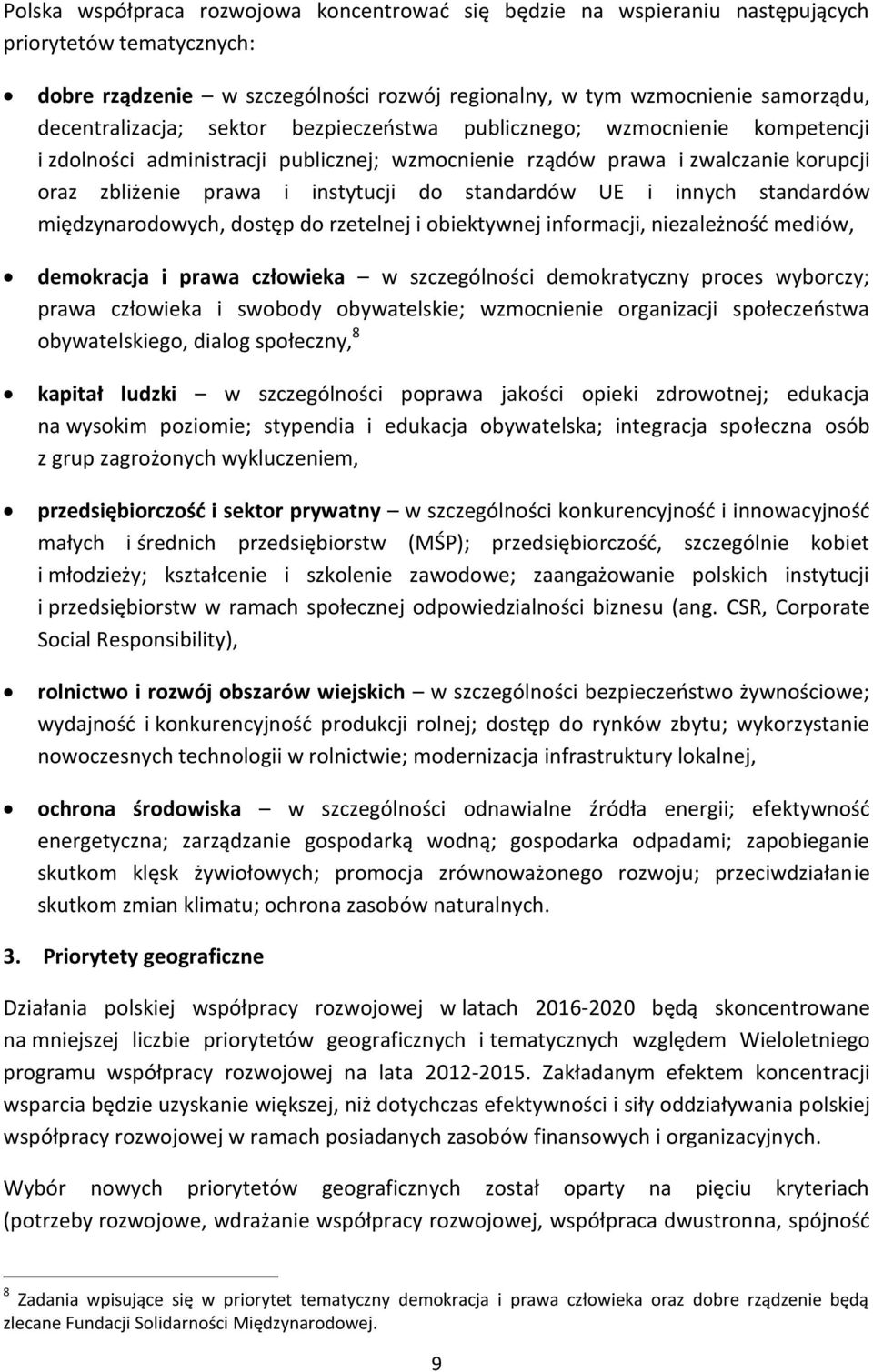 standardów UE i innych standardów międzynarodowych, dostęp do rzetelnej i obiektywnej informacji, niezależność mediów, demokracja i prawa człowieka w szczególności demokratyczny proces wyborczy;