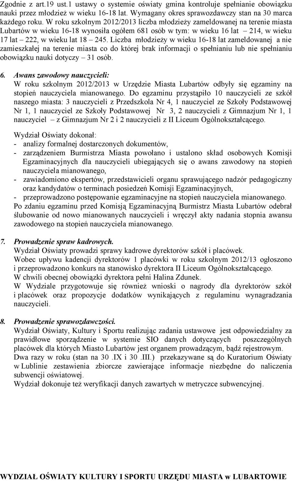 Liczba młodzieży w wieku 16-18 lat zameldowanej a nie zamieszkałej na terenie miasta co do której brak informacji o spełnianiu lub nie spełnianiu obowiązku nauki dotyczy 31 osób. 6.